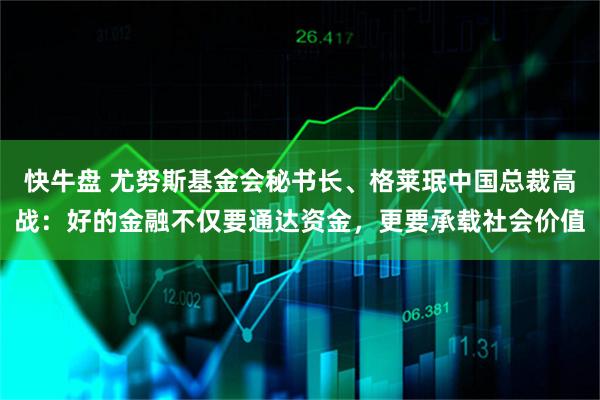 快牛盘 尤努斯基金会秘书长、格莱珉中国总裁高战：好的金融不仅要通达资金，更要承载社会价值